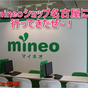 mineoが名古屋大須に実店舗をオープンしたので行ってきた！即日MNPで当日の端末持ち帰りもオッケー！