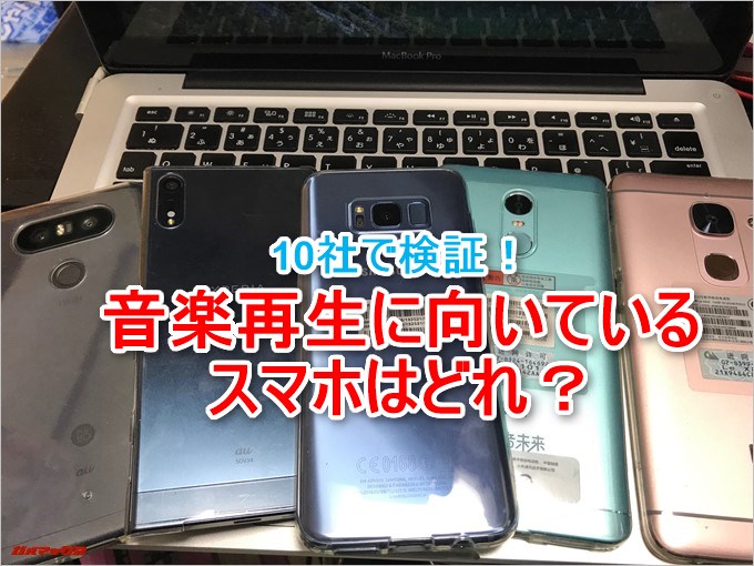 10者で検証、音楽再生に向いているスマホはどれ?