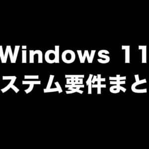 Windows 11のシステム要件まとめ。条件をクリアしてるかチェックツールで確認しよう