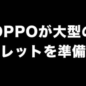OPPOが12.6インチの大型タブレットを発売予定？