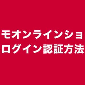ドコモオンラインショップで一部のログイン認証方法が変更。使いづらくなりました！