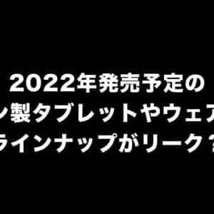 2022年発売予定のサムスン製タブレットやウェアラブル端末などのラインナップがリーク？