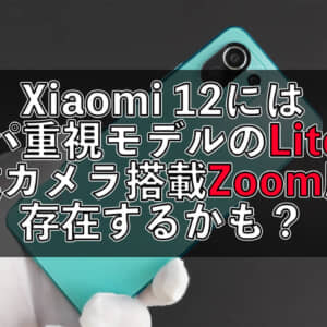 Xiaomi 12シリーズにはLite版とZoom版が存在？Lite版はグローバル展開に期待！