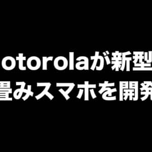 motorolaが新型の折り畳みスマートフォンを開発中？