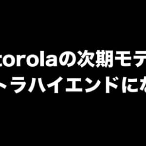 motorolaからSnapdragon 8 Gen 1 Plus、2億画素カメラ搭載の新型モデルが登場するかも？