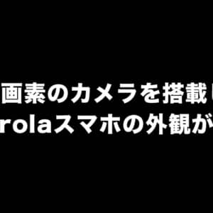 2億画素のカメラを搭載したMotorolaスマートフォンの外観がリーク？