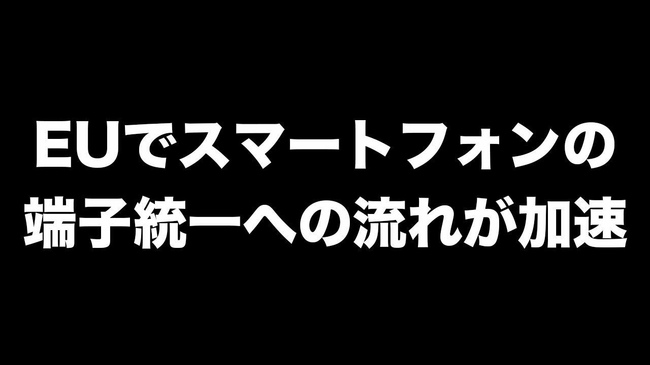 EUでスマートフォンの端子統一への流れが加速