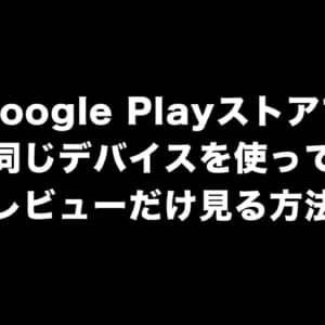 Google Playストアで自分と同じ機種使ってる人のレビューだけ見る方法！