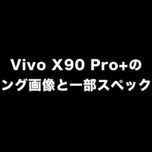 1インチセンサーにSnapdragon 8 Gen 2搭載？Vivo X90 Pro+のレンダリング画像と一部スペックがリーク