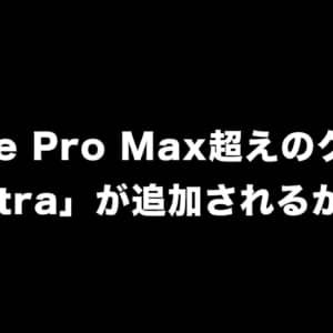 iPhone Pro Maxを超えるグレード「Ultra」が追加されるかも？