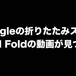 Google折りたたみスマホ「Pixel Fold」の実機動画が遂に見つかる