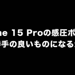 iPhone 15 Proの感圧ボタンはかなり使い勝手の良いものになるかも？
