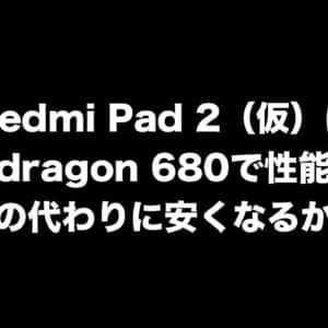 ［リーク］Redmi Pad 2は性能ダウンの代わりに安くなるかも？所詮ミドルだからそれでも良いわ
