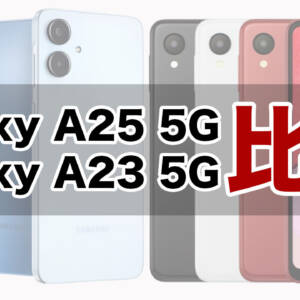 「Galaxy A25 5G」と「Galaxy A23 5G」の違いを比較。マクロカメラが増えバッテリー容量アップ