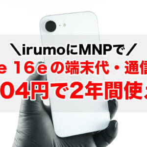 irumoにMNPすると端末代・通信料込み月額604円でiPhone 16eが2年間使えます