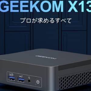 ミニPC「GEEKOM BIZ X13」のスペックまとめ！新シリーズBIZのハイスペックモデルが登場！