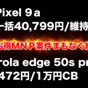 近日終了のMNPスマホ割引案件。Android派はPixel 9aかmotorola edge 50s proを買っておこう