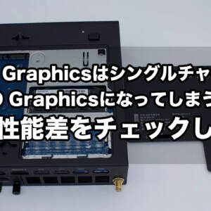 Iris Xe GraphicsはシングルチャネルだとUHD Graphicsになってしまう？！条件と性能差をチェックしてみた！